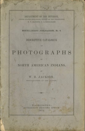 Item #51450 DESCRIPTIVE CATALOGUE OF PHOTOGRAPHS OF NORTH AMERICAN INDIANS. W. H. Jackson,...