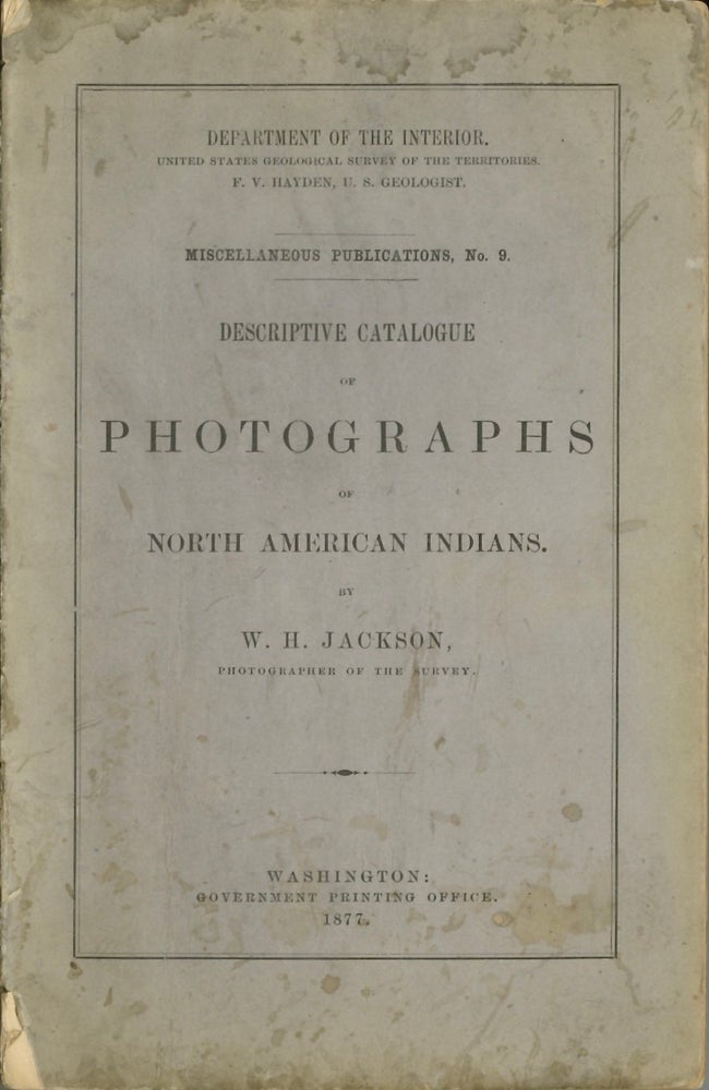 Item #51450 DESCRIPTIVE CATALOGUE OF PHOTOGRAPHS OF NORTH AMERICAN INDIANS. W. H. Jackson, William, Henry.