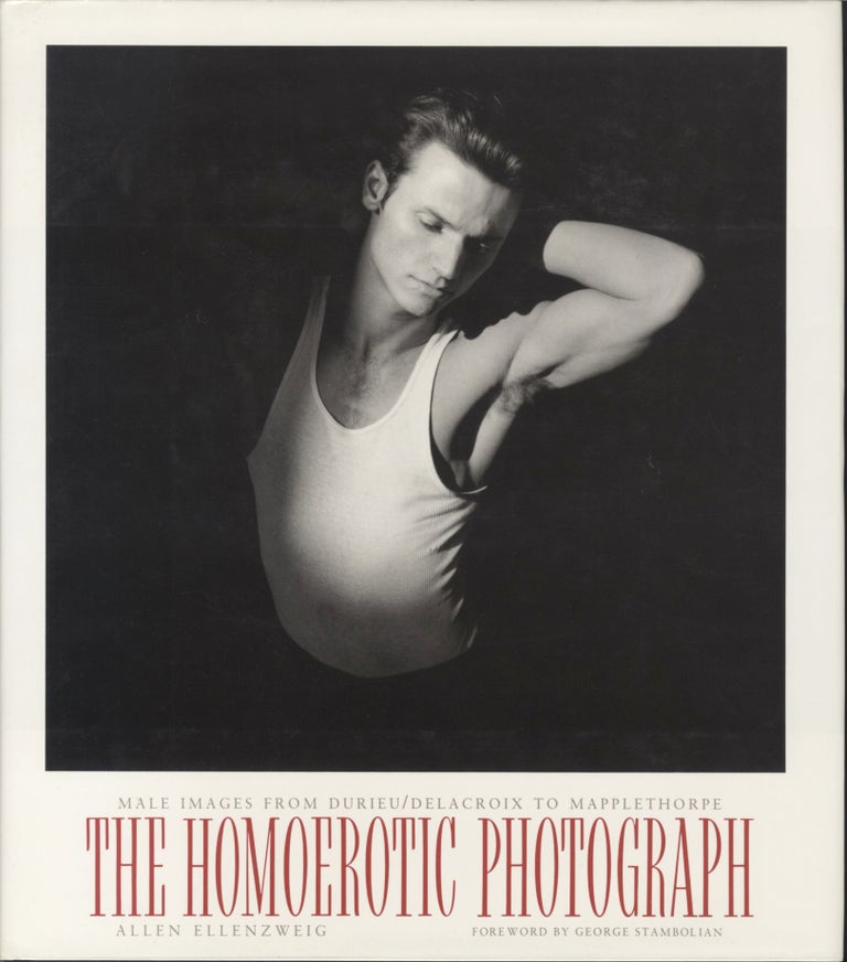 Item #51643 THE HOMOEROTIC PHOTOGRAPH: MALE IMAGES FROM DURIEU/DELACROIX TO MAPPLETHORPE. HOMOEROTIC, Allen Ellenzweig.