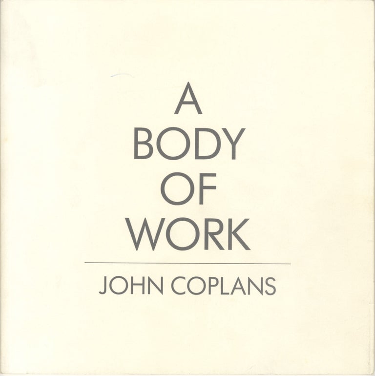 Item #51712 A BODY OF WORK: SELF-PORTRAITS BY JOHN COPLANS. John Coplans.