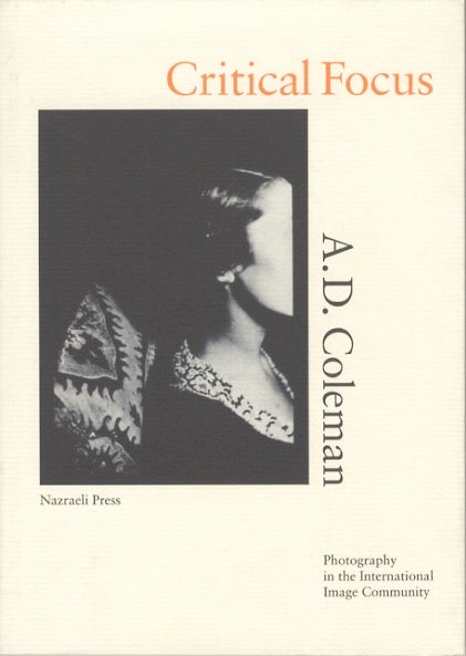 Item #51775 CRITICAL FOCUS: PHOTOGRAPHY IN THE INTERNATIONAL IMAGE COMMUNITY. A. D. Coleman.