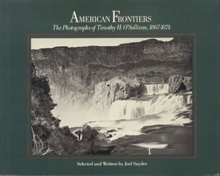 Item #51789 AMERICAN FRONTIERS: THE PHOTOGRAPHS OF TIMOTHY H. O'SULLIVAN, 1867-1874. O'SULLIVAN,...