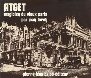 Item #51826 ATGET, MAGICIEN DU VIEUX PARIS EN SON ÉPOQUE. ATGET, Leroy Jean