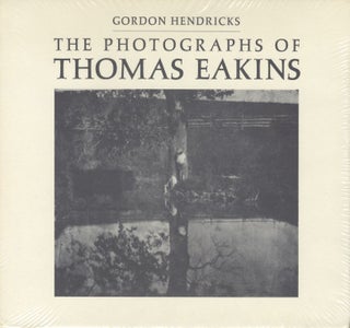 Item #51889 THE PHOTOGRAPHS OF THOMAS EAKINS. EAKINS, Gordon Hendricks