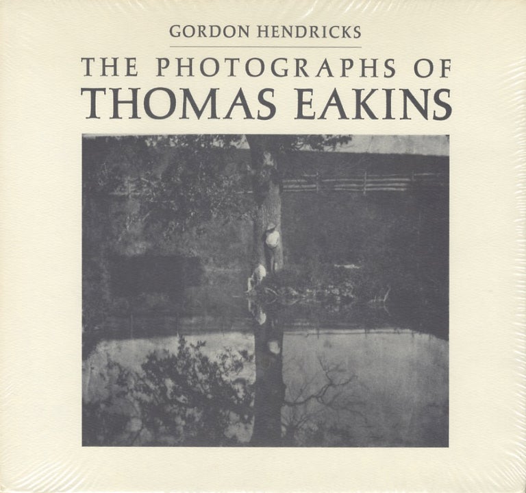 Item #51889 THE PHOTOGRAPHS OF THOMAS EAKINS. EAKINS, Gordon Hendricks.