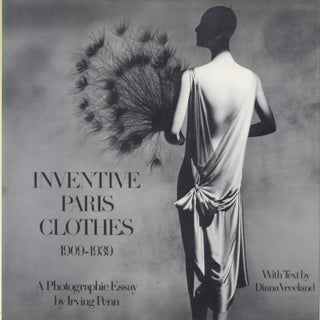 Item #51907 INVENTIVE PARIS CLOTHES 1909-1939: A PHOTOGRAPHIC ESSAY. Irving Penn