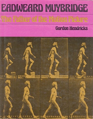 Item #51910 EDWEARD MUYBRIDGE: THE FATHER OF THE MOTION PICTURE. Gordon Hendricks