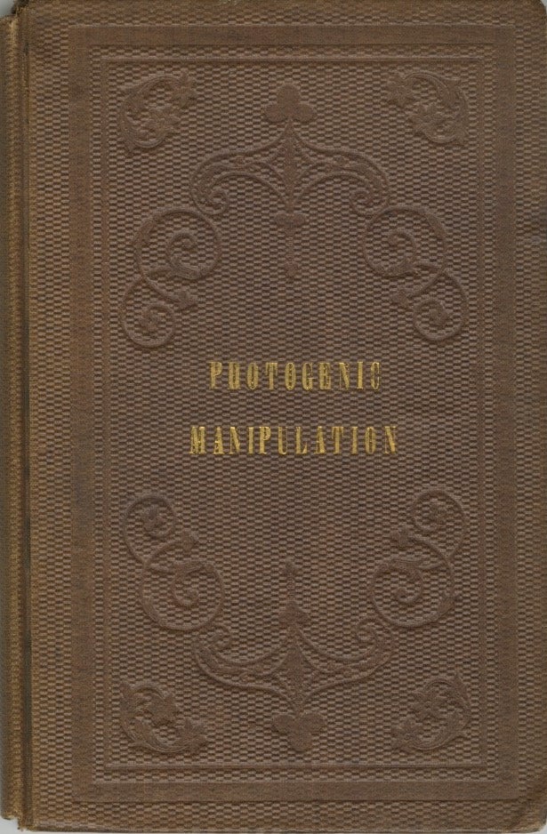 Item #52118 PHOTOGENIC MANIPULATION: PARTS I. CONTAINING THE THEORY AND PLAIN INSTRUCTIONS IN THE ART OF PHOTOGRAPHY, OR THE PRODUCTION OF PICTURES THROUGH THE AGENCY OF LIGHT: INCLUDING CALOTYPE, CHRYSOTYPE, CYANOTYPE, CHROMATYPE, ENERGIATYPE, ANTHOTYPE, AND AMPHITYPE. George Thomas Fisher, Jr.
