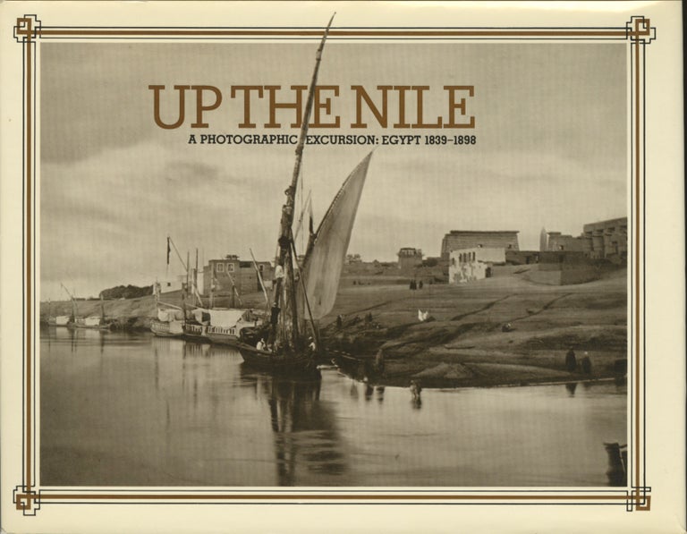 Item #52162 UP THE NILE, A PHOTOGRAPHIC EXCURSION: EGYPT, 1839-1898. EGYPT, Deborah Bull, Donald Lorimer.