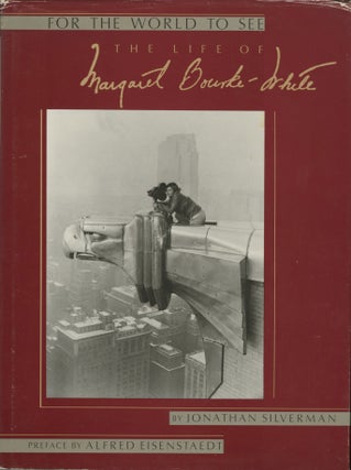 Item #52348 FOR THE WORLD TO SEE: THE LIFE OF MARGARET BOURKE-WHITE. BOURKE-WHITE, Jonathan...
