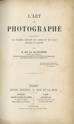 Item #52551 L'ART DU PHOTOGRAPHE: COMPRENANT LES PROCÉDÉS COMPLETS SUR PAPIER ET SUR GLACE,...
