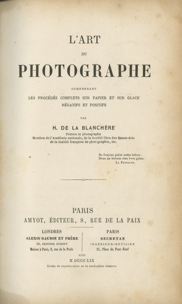Item #52551 L'ART DU PHOTOGRAPHE: COMPRENANT LES PROCÉDÉS COMPLETS SUR PAPIER ET SUR GLACE, NÉGATIFS AND POSITIFS. H. de La Blanchère, Pierre René Marie Henri Moulin du Coudray de.