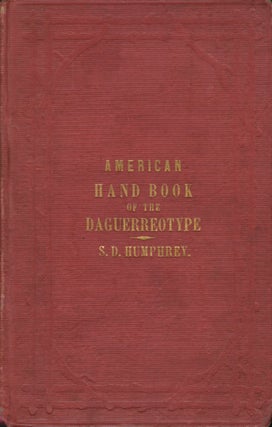 Item #52554 AMERICAN HAND BOOK OF THE DAGUERREOTYPE:. S. D. Humphrey, Samuel, Dwight