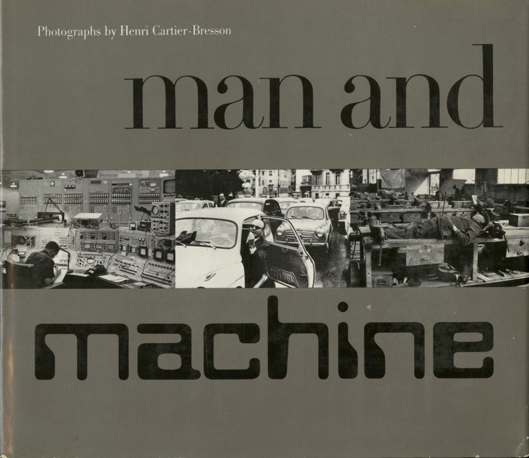 Item #52627 MAN AND MACHINE. Henri Cartier-Bresson.
