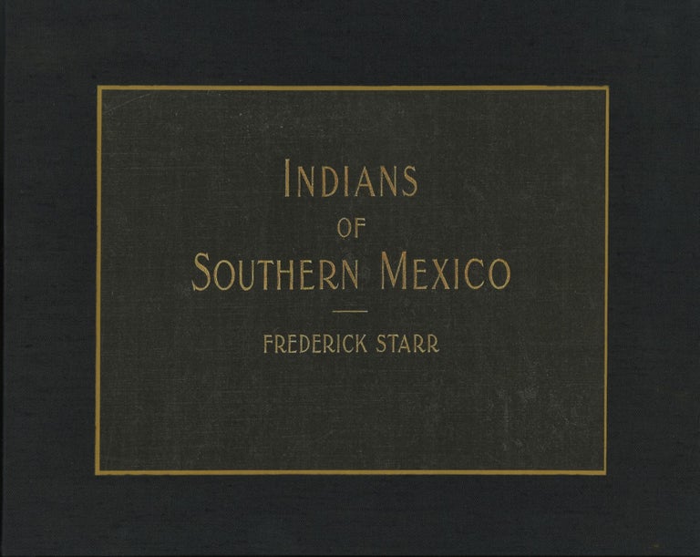Item #52676 INDIANS OF SOUTHERN MEXICO: AN ETHNOGRAPHIC ALBUM. Frederick Starr.