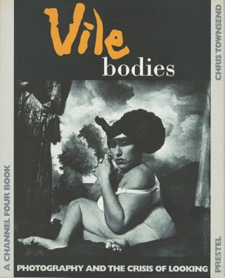 Item #52826 VILE BODIES. PHOTOGRAPHY AND THE CRISIS OF LOOKING. Chris Townsend