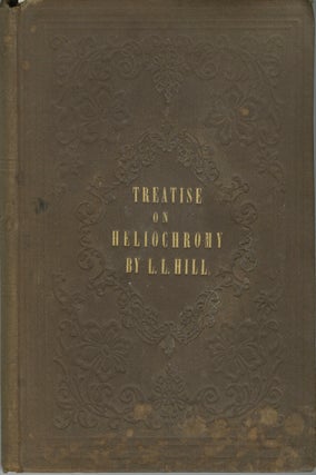 Item #53020 A TREATISE ON HELIOCHROMY; OR, THE PRODUCTION OF PICTURES, BY MEANS OF LIGHT, IN...