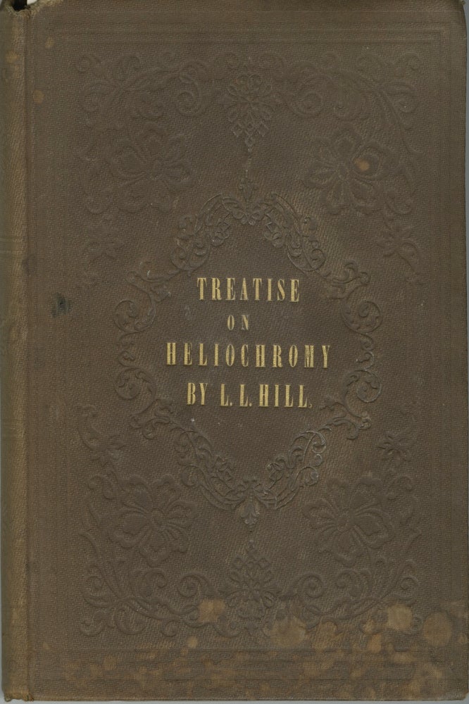 Item #53020 A TREATISE ON HELIOCHROMY; OR, THE PRODUCTION OF PICTURES, BY MEANS OF LIGHT, IN NATURAL COLORS. L. L. Hill, Levi.