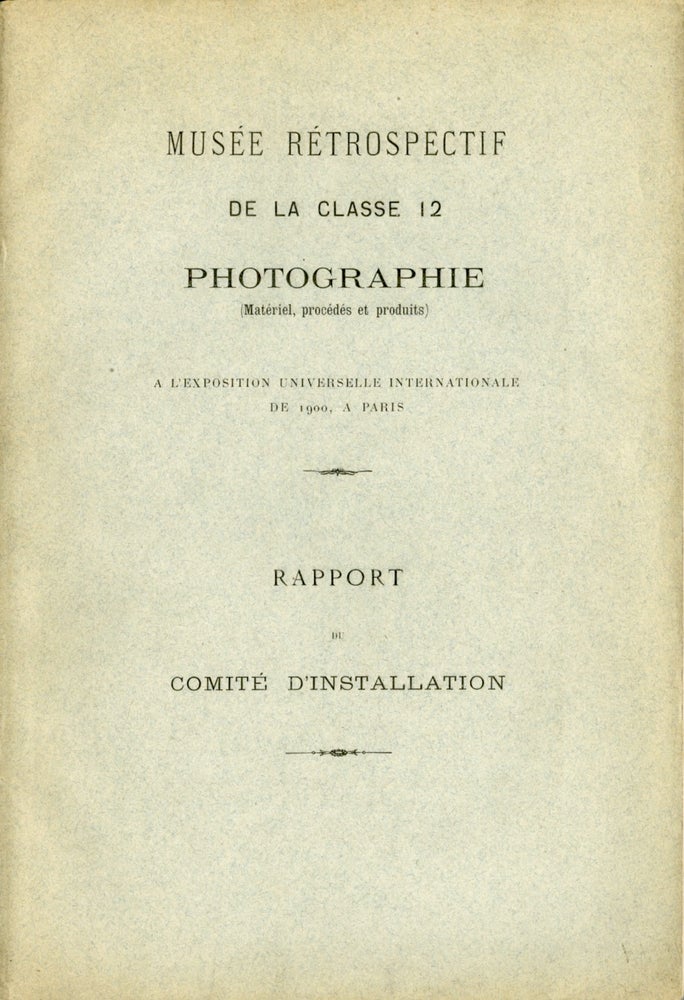 Item #53064 MUSÉE RÉTROSPECTIF DE LA CLASSE 12, PHOTOGRAPHIE (MATÉRIEL, PROCÉDES ET PRODUITS) À L'EXPOSITION UNIVERSELLE DE 1900. EXPOSITION UNIVERSELLE INTERNATIONALE DE 1900, A. Davanne, Maurice Bucquet, Léon Vidal.