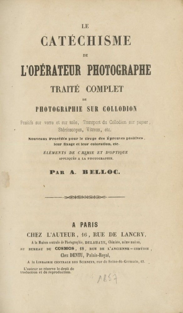 Item #53198 LE CATÉCHISME DE L'OPÉRATEUR PHOTOGRAPHE TRAITÉ COMPLET DE PHOTOGRAPHIE SUR COLLODION:. A. Belloc, Auguste.