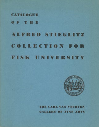 Item #53276 CATALOGUE OF THE ALFRED STIEGLITZ COLLECTION FOR FISK UNIVERSITY. THE CARL VAN...