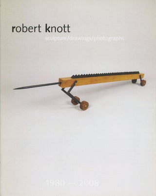 Item #53289 ROBERT KNOTT: SCULPTURE / DRAWINGS / PHOTOGRAPHS 1980 - 2008. Robert Knott