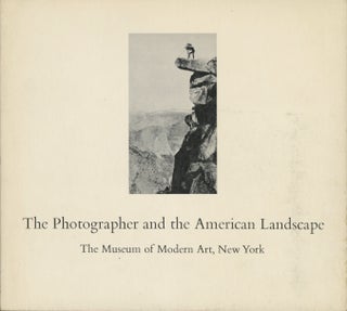 Item #53457 THE PHOTOGRAPHER AND THE AMERICAN LANDSCAPE. MUSEUM OF MODERN ART, Corp Author, John...