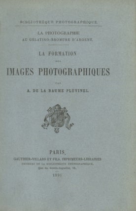Item #53651 LA FORMATION DES IMAGES PHOTOGRAPHIQUES. A. de La Baume Pluvinel, Comte Aymar