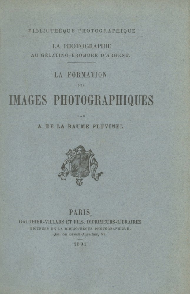 Item #53651 LA FORMATION DES IMAGES PHOTOGRAPHIQUES. A. de La Baume Pluvinel, Comte Aymar.