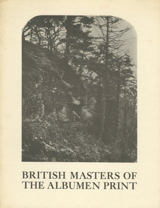 Item #53771 BRITISH MASTERS OF THE ALBUMEN PRINT:. INTERNATIONAL MUSEUM OF PHOTOGRAPHY AT GEORGE...