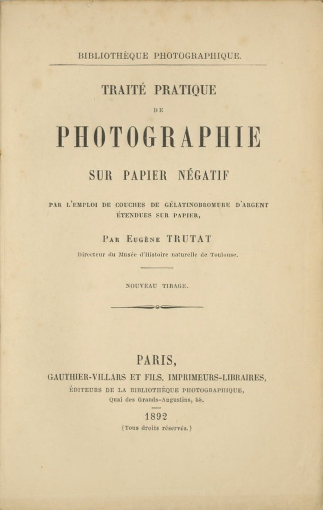 Item #53965 TRAITÉ PRATIQUE DE LA PHOTOGRAPHIE SUR PAPIER NÉGATIF, Eugene Trutat.