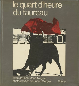 Item #54020 LE QUART D'HEURE DU TAUREAU. CLERGUE, Jean-Marie Magnan, photographies, Lucien...