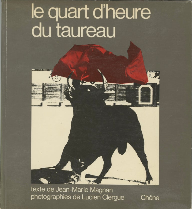 Item #54020 LE QUART D'HEURE DU TAUREAU. CLERGUE, Jean-Marie Magnan, photographies, Lucien Clergue, texte.