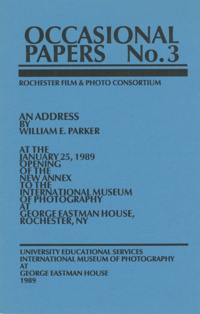 Item #54221 AN ADDRESS BY WILLIAM E. PARKER AT THE JANUARY 25, 1989 OPENING OF THE NEW ANNEX TO THE INTERNATIONAL MUSEUM OF PHOTOGRAPHY AT GEORGE EASTMAN HOUSE, ROCHESTER, NY:. INTERNATIONAL MUSEUM OF PHOTOGRAPHY, Willian E. Parker.