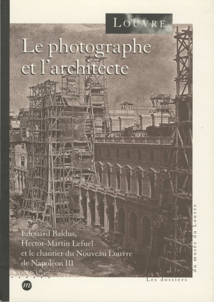 Item #54238 LE PHOTOGRAPHE ET L'ARCHITECTE:. BALDUS, Geneviève Bresc-Bautier, catalogue.