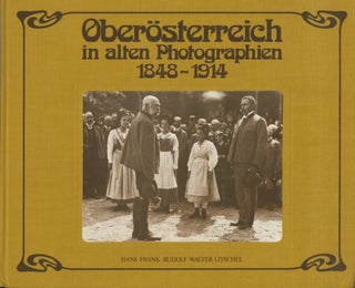 Item #54248 OBERÖSTERREICH IN ALTEN PHOTOGRAPHIEN, 1848 - 1914. Hans Frank, Rudolf Walter Litsche