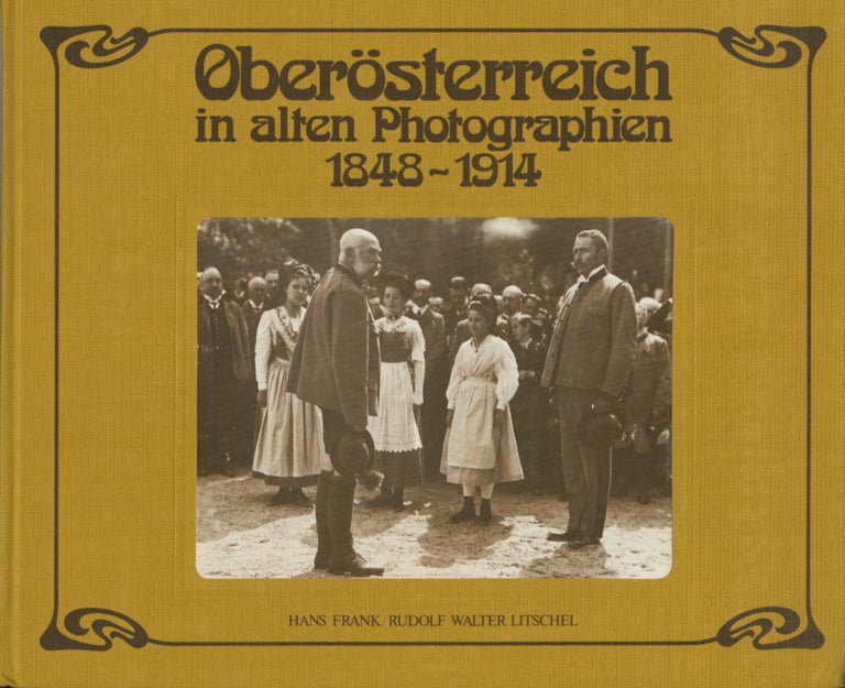 Item #54248 OBERÖSTERREICH IN ALTEN PHOTOGRAPHIEN, 1848 - 1914. Hans Frank, Rudolf Walter Litsche.