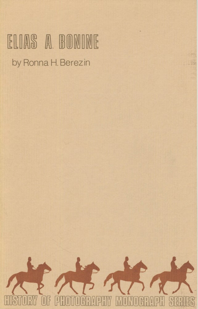 Item #54330 ELIAS A. BONINE, 1843-1916: FORGOTTEN PHOTOGRAPHER OF THE WEST. History of Photography Monograph Series, Ronna H. Berezin, BONINE.