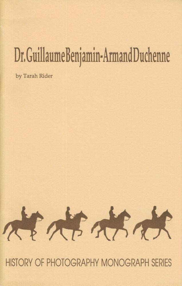 Item #54335 DR. GUILLAUME BENJAMIN-ARMAND DUCHENNE. History of Photography Monograph Series, Tarah Rider, DUCHENNE.