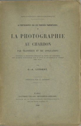 Item #54396 LA PHOTOGRAPHIE AU CHARBON PAR TRANSFERTS ET SES APPLICATIONS. G. A. Liébert,...
