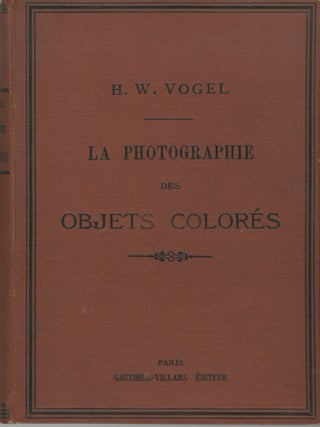 Item #54397 LA PHOTOGRAPHIE DES OBJETS COLORÉS AVEC LEURS VALEURS RÉELLES. H. W. Vogel,...