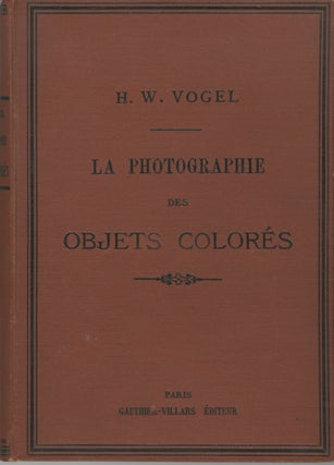 Item #54397 LA PHOTOGRAPHIE DES OBJETS COLORÉS AVEC LEURS VALEURS RÉELLES. H. W. Vogel,...