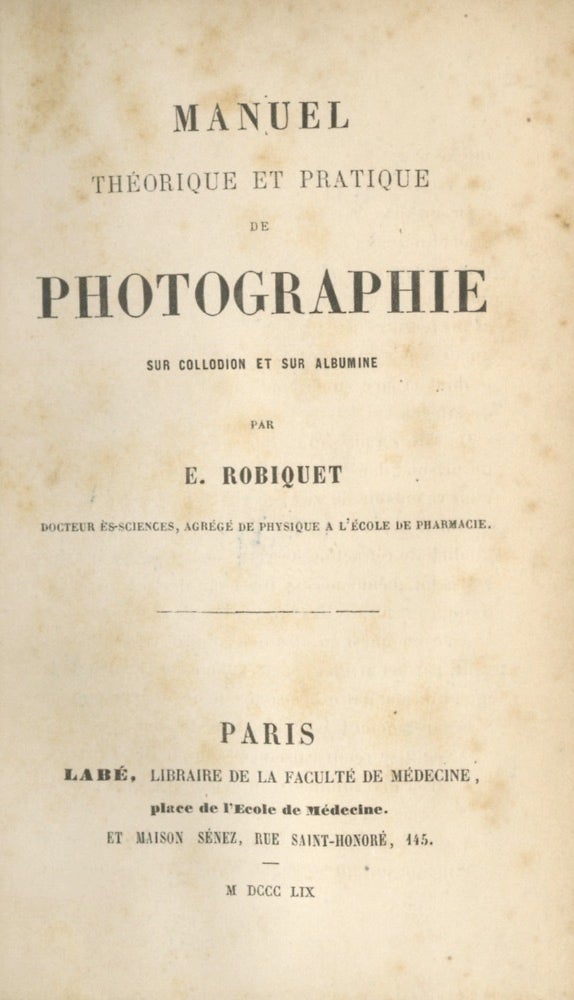Item #54403 MANUEL THÉORIQUE ET PRATIQUE DE PHOTOGRAPHIE SUR COLLODION ET SUR ALBUMINE. E. Robiquet, Edmond.