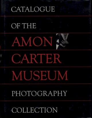 Item #7543 CATALOGUE OF THE AMON CARTER MUSEUM PHOTOGRAPHY COLLECTION. Carol E. Roark, Paula Ann...