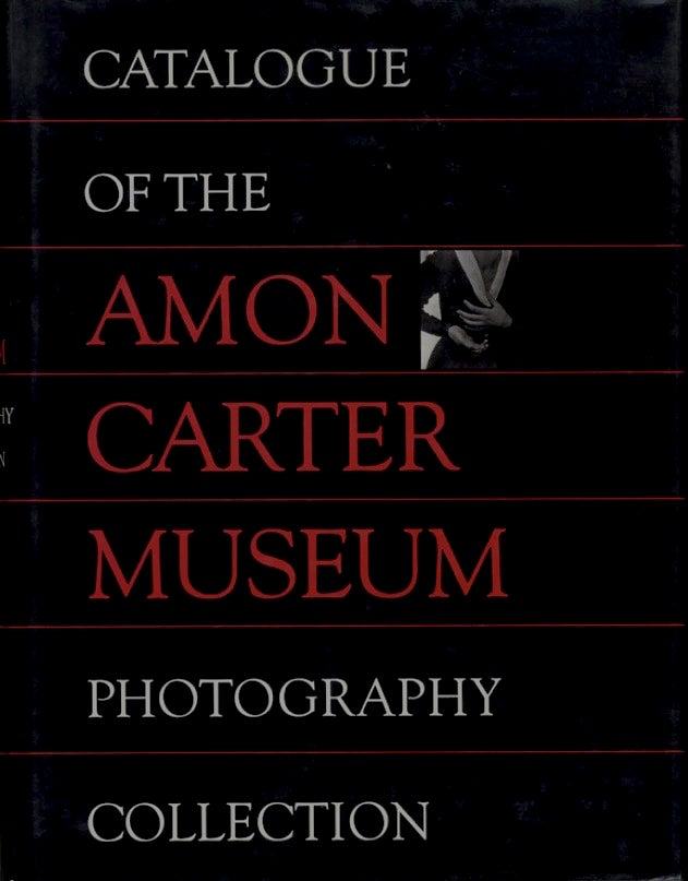 Item #7543 CATALOGUE OF THE AMON CARTER MUSEUM PHOTOGRAPHY COLLECTION. Carol E. Roark, Paula Ann Stewart, Mary Kennedy McCabe.