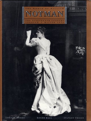 Item #9629 THE WORLD OF WILLIAM NOTMAN: THE NINETEENTH CENTURY THROUGH A MASTER LENS. Roger Hall,...